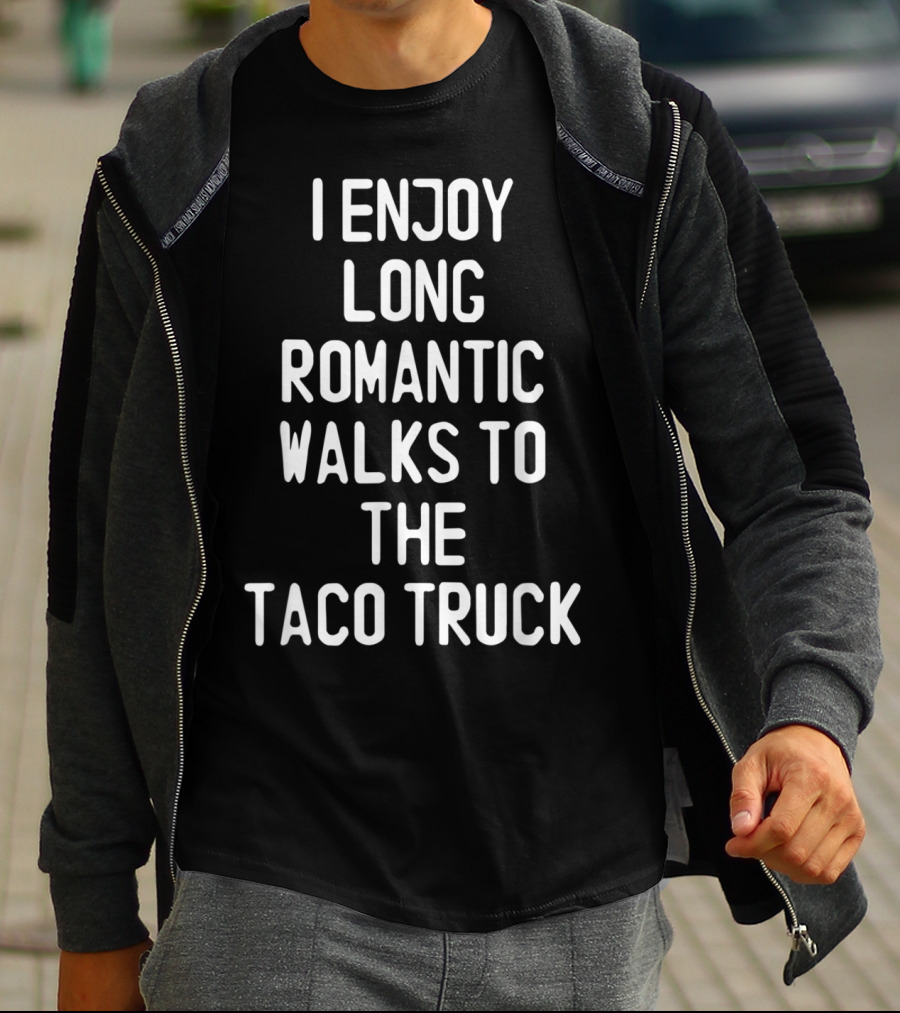 I Enjoy Long Romantic Walks To The Taco Truck T-Shirt