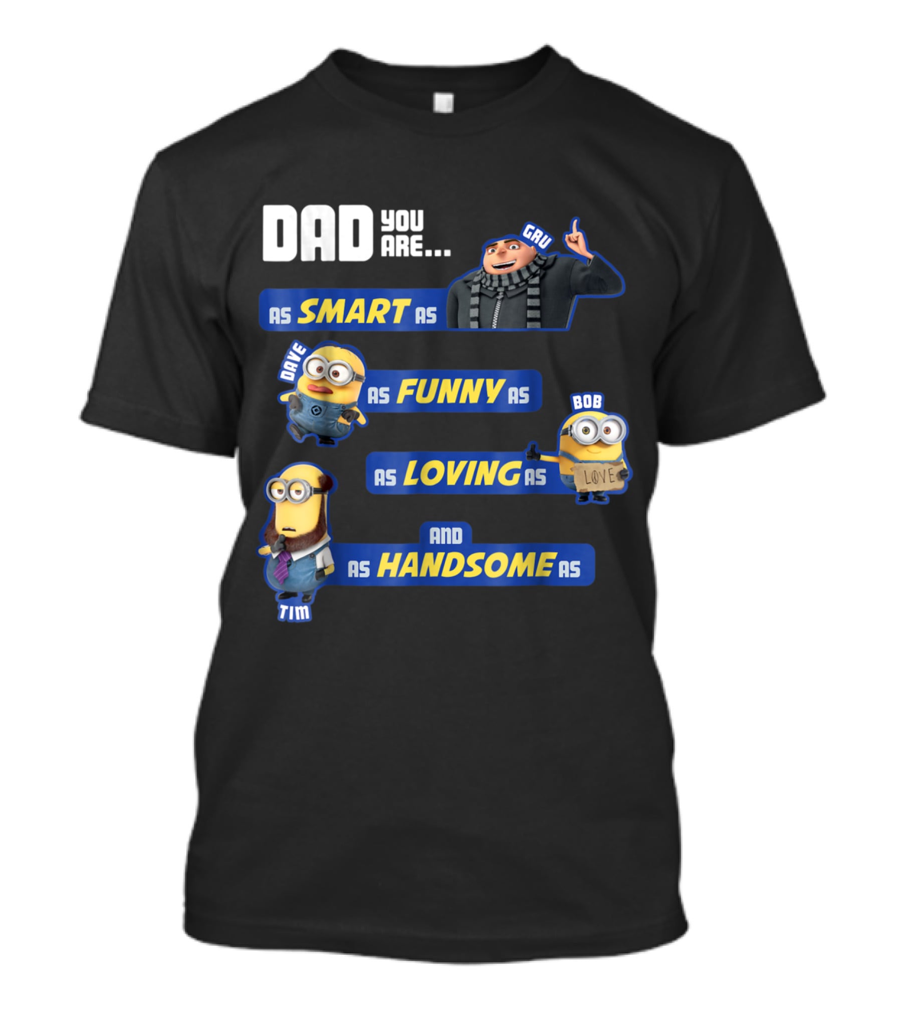 Dad You Are As Smart As Gru As Funny As Dave As Loving As Bob And As Handsome As Tim T-Shirt