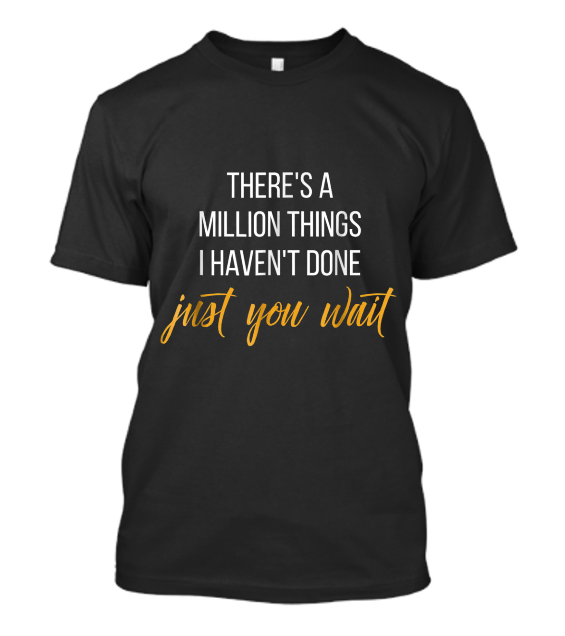 There's A Million Things I Haven't Done Just You Wait T-Shirt