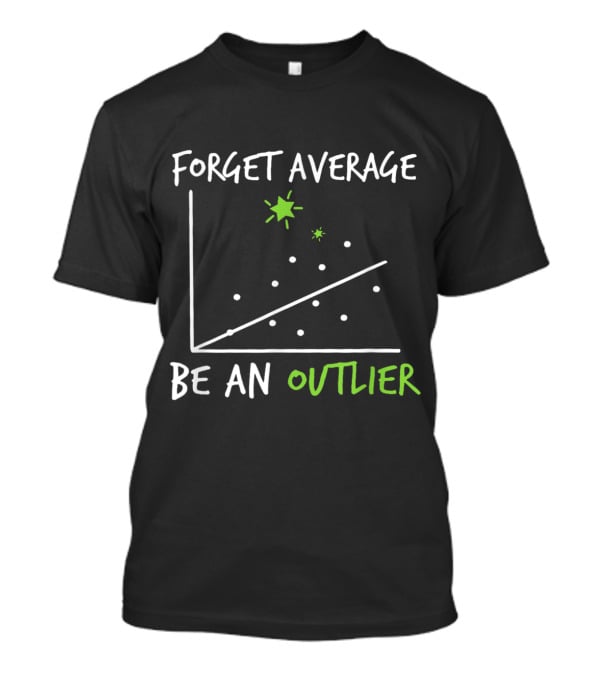 Forget Average Be An Outlier Scatter Plot Graph Funny Math T-Shirt