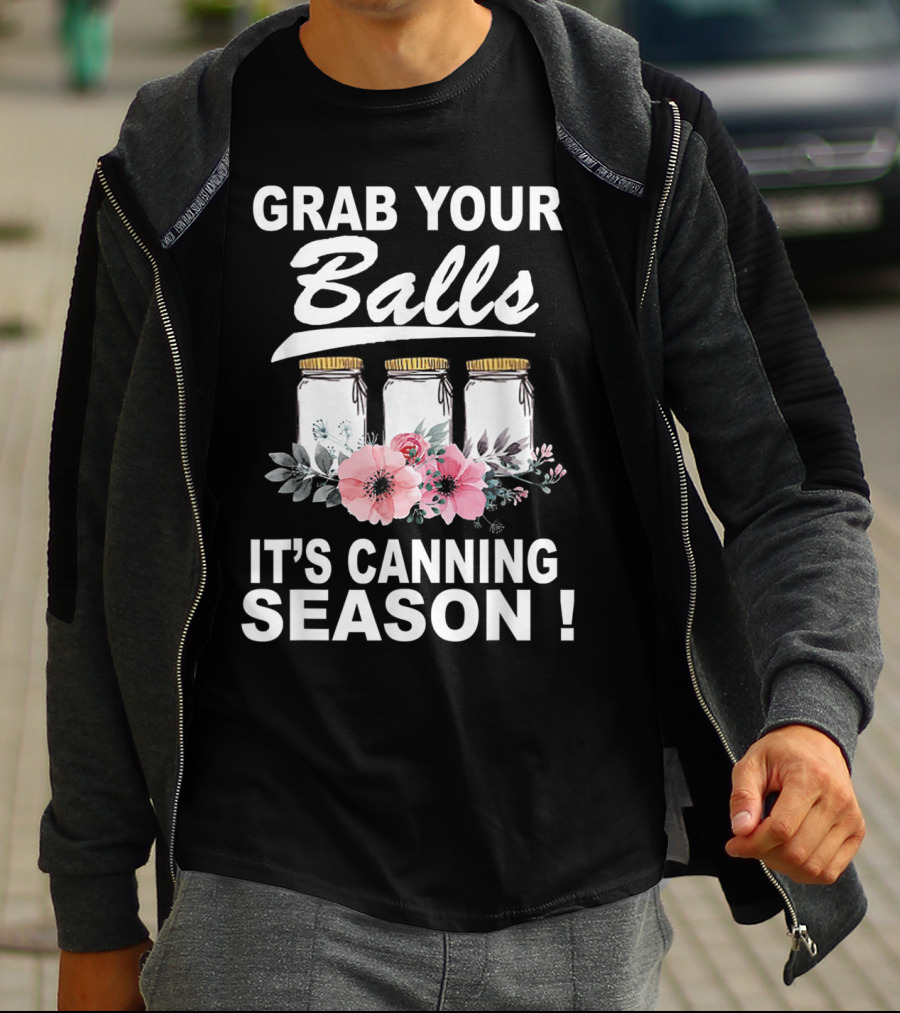 Grab Your Balls It's Canning Season Jars And Flowers T-Shirt