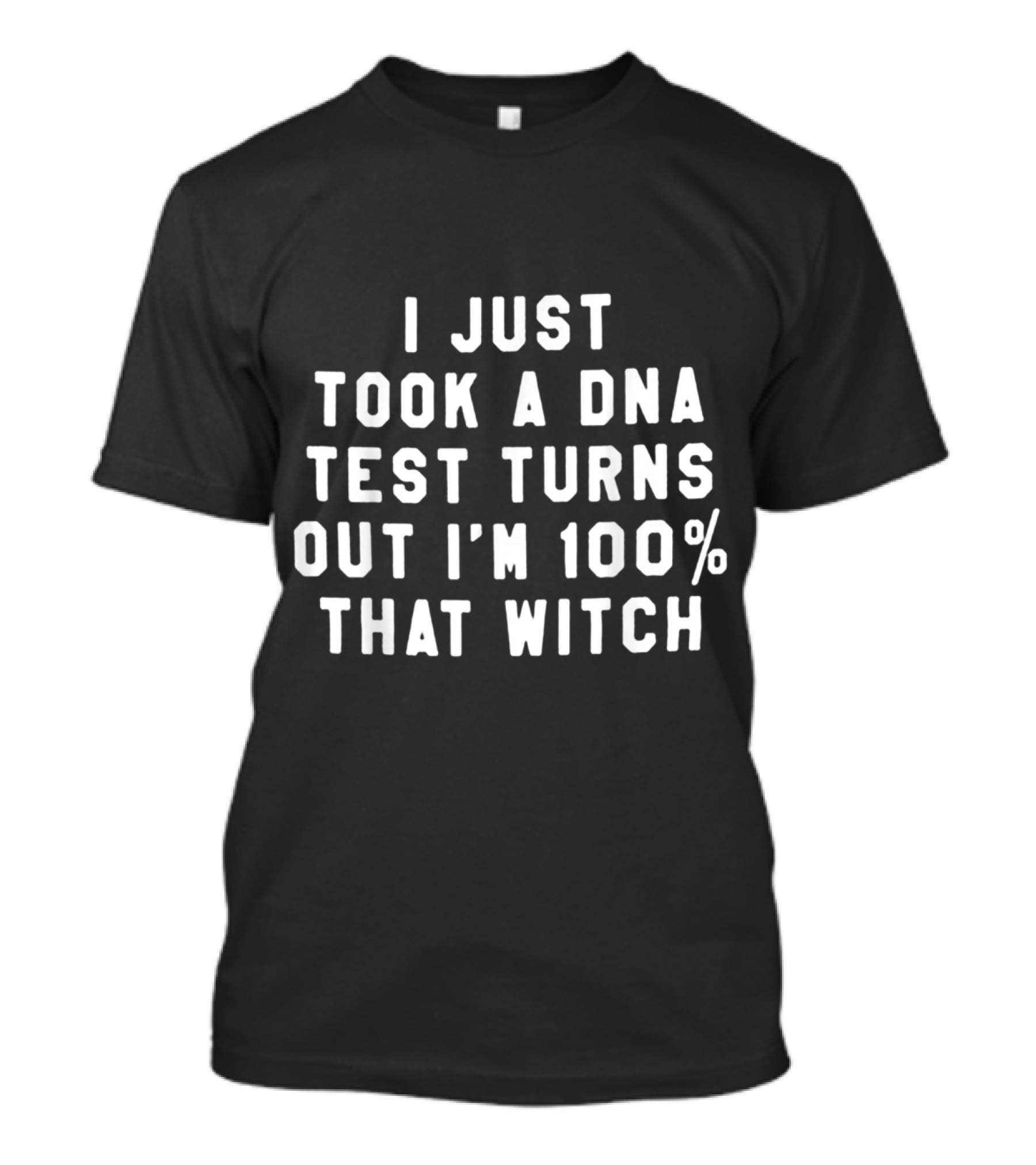 I Just Took A DNA Test Turns Out I'm 100 That Witch T-Shirt