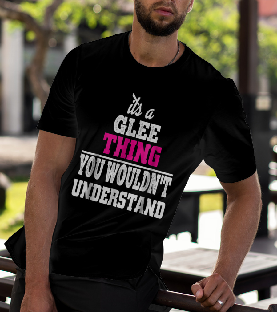 It's A Glee Thing You Wouldn't Understand T-Shirt