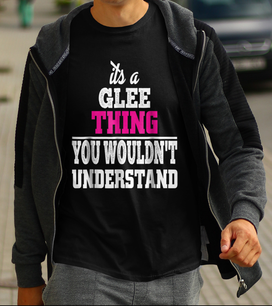 It's A Glee Thing You Wouldn't Understand T-Shirt
