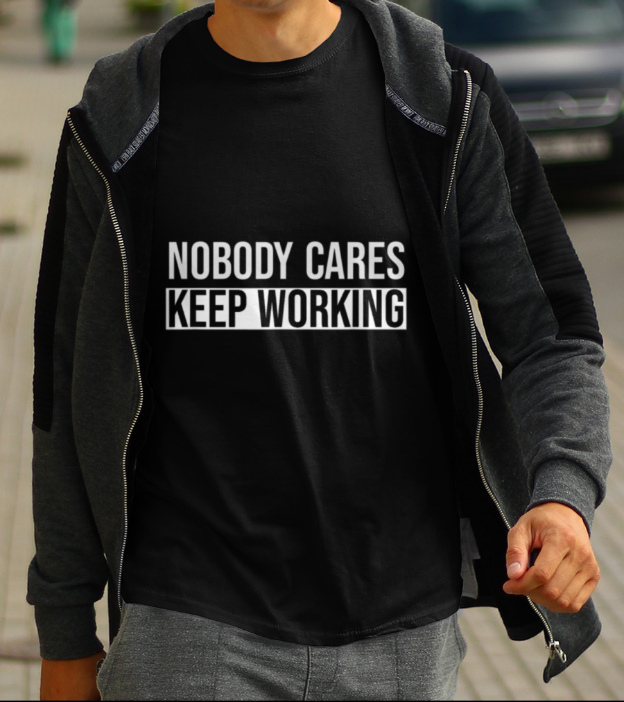 Nobody Cares Keep Working Motivational T-Shirt