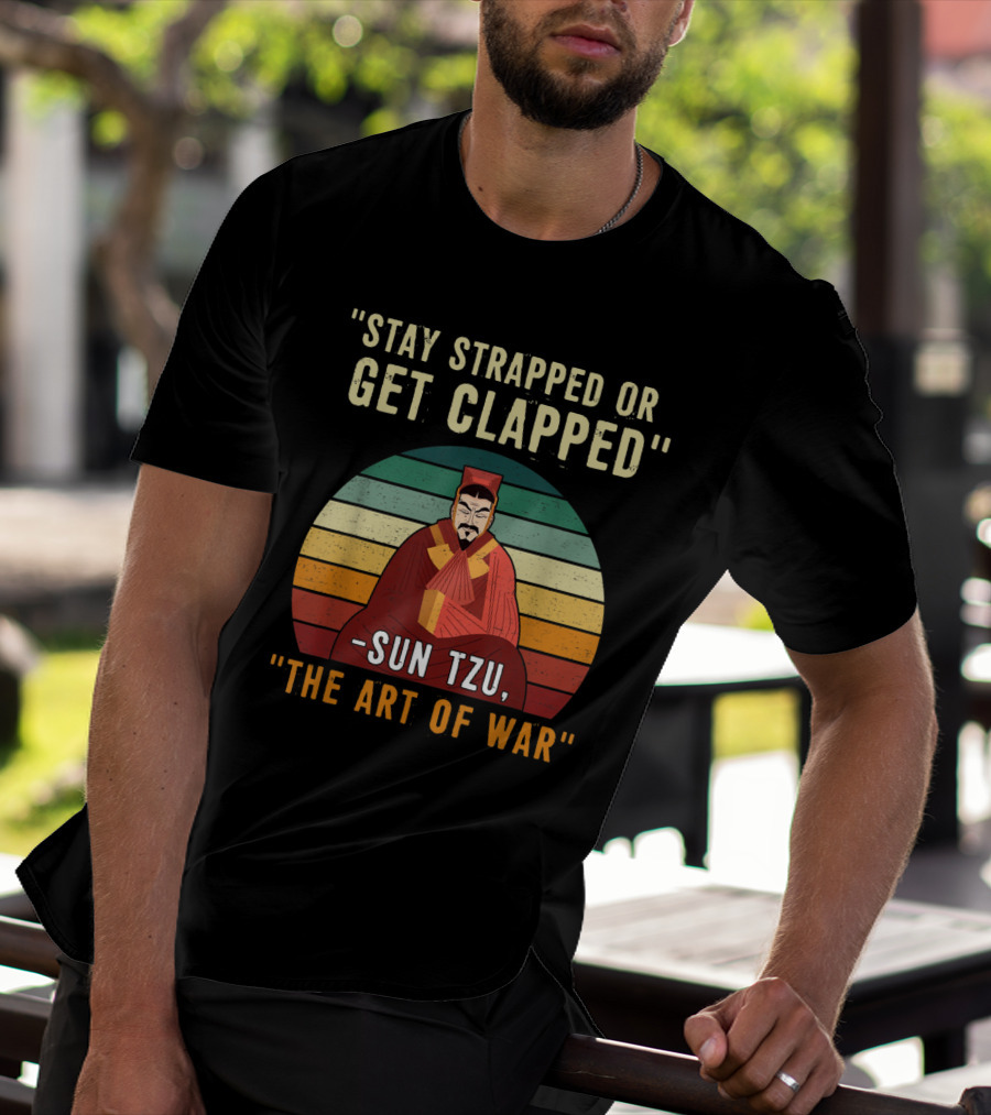 Stay Strapped Or Get Clapped Sun Tzu The Art Of War T-Shirt