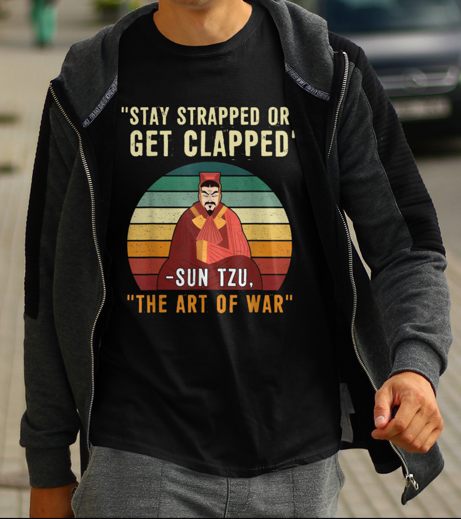 Stay Strapped Or Get Clapped Sun Tzu The Art Of War T-Shirt