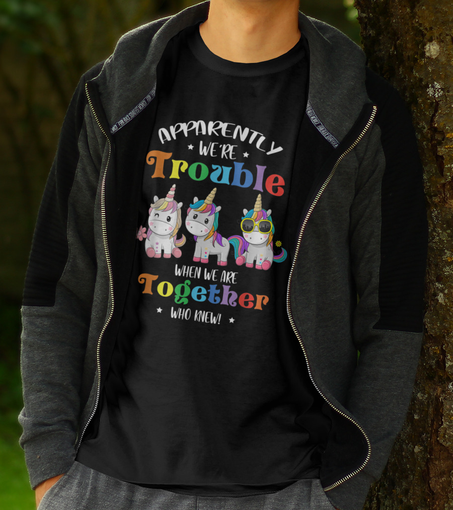 Apparently We're Trouble When We Are Together Unicorn Who Knew T-Shirt