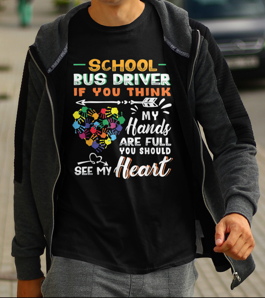 School Bus Driver If You Think My Hands Are Full You Should See My Heart T-Shirt