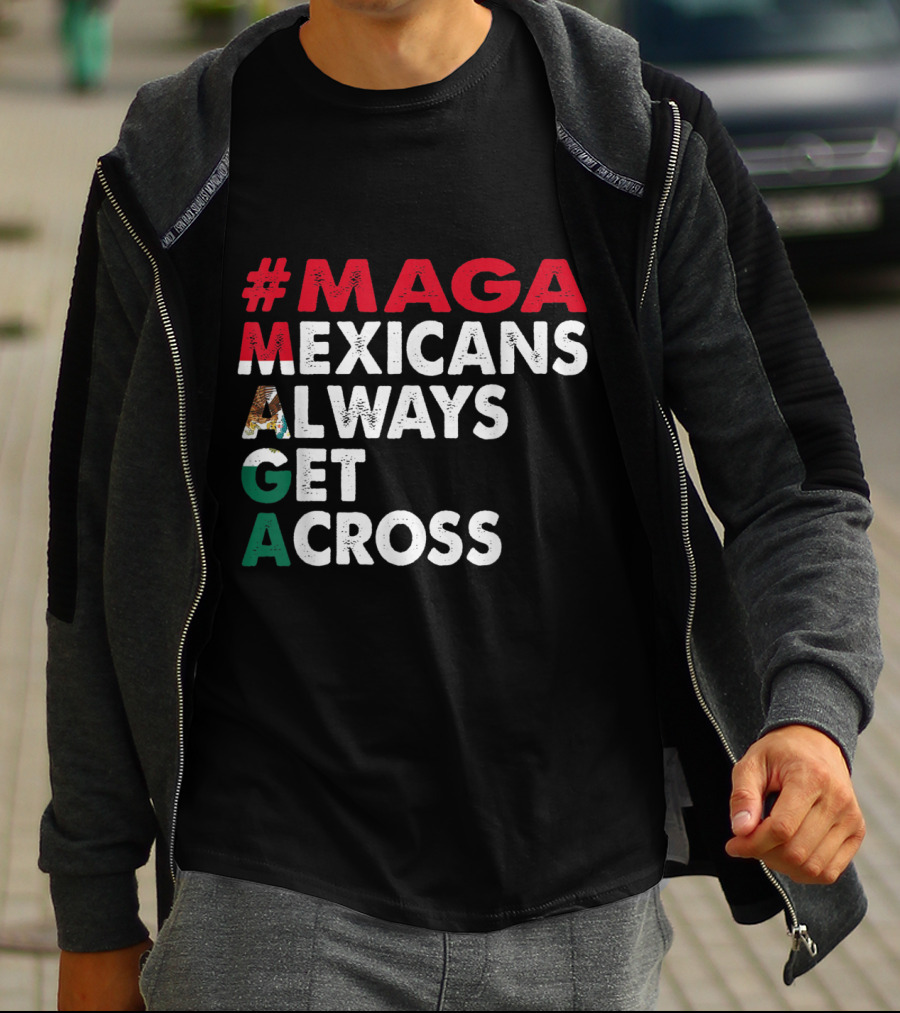 MAGA Mexicans Always Get Across T-Shirt