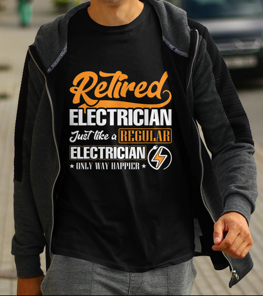 Retired Electrician Just Like A Regular Electrician Only Way Happier T-Shirt