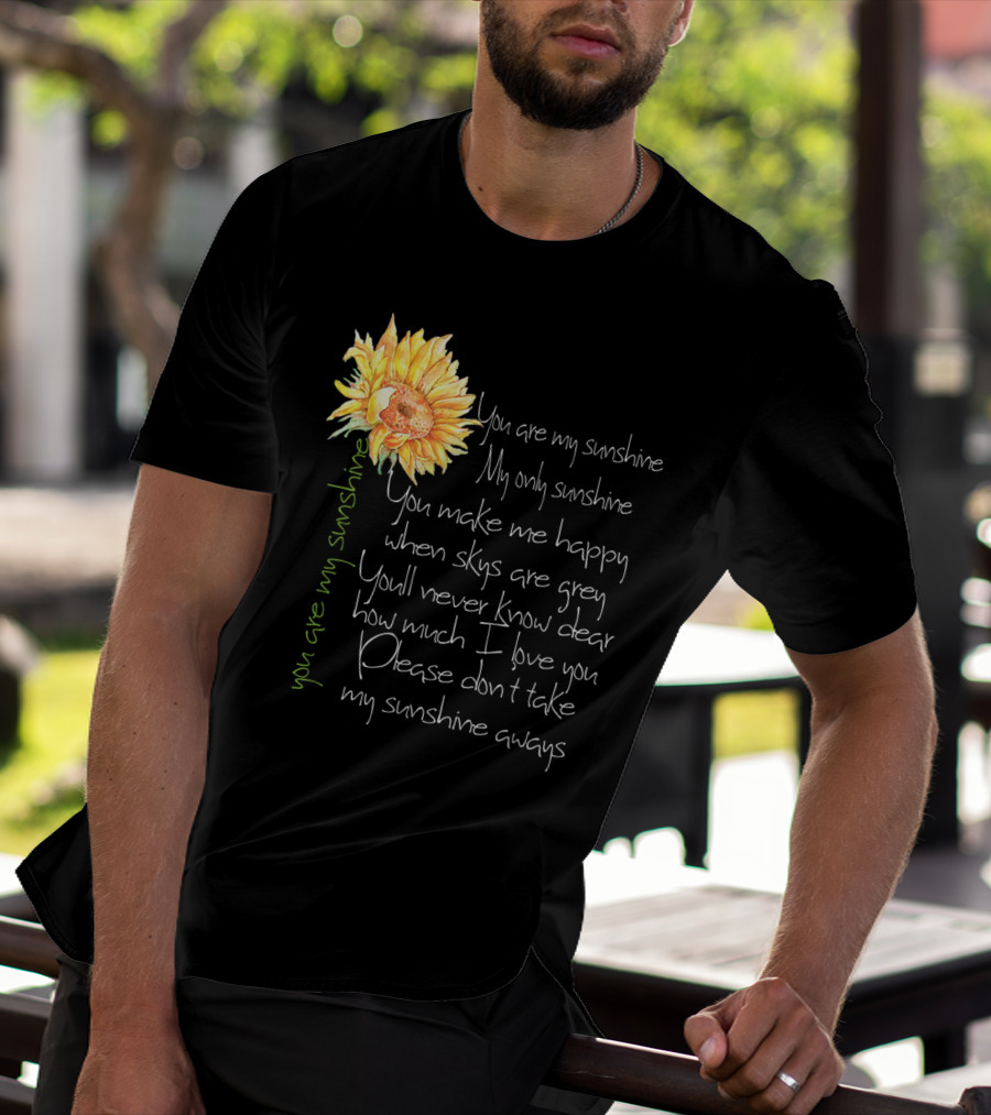 You Are My Sunshine My Only Sunshine Sunflower You Make Me Happy When Skies Are Grey T-Shirt