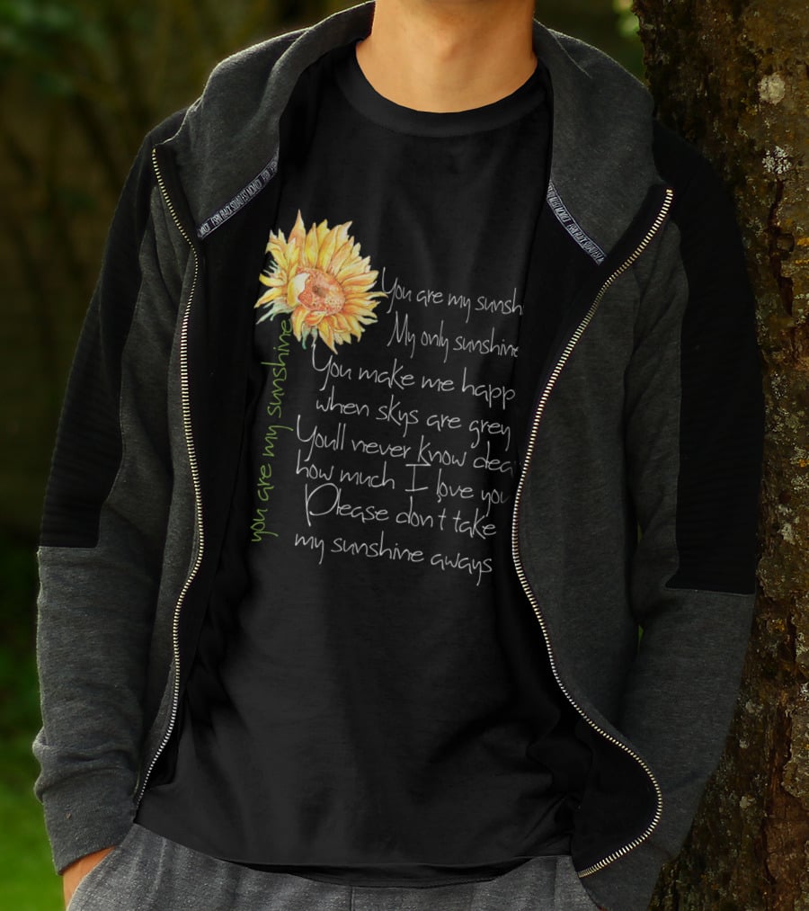 You Are My Sunshine My Only Sunshine Sunflower You Make Me Happy When Skies Are Grey T-Shirt