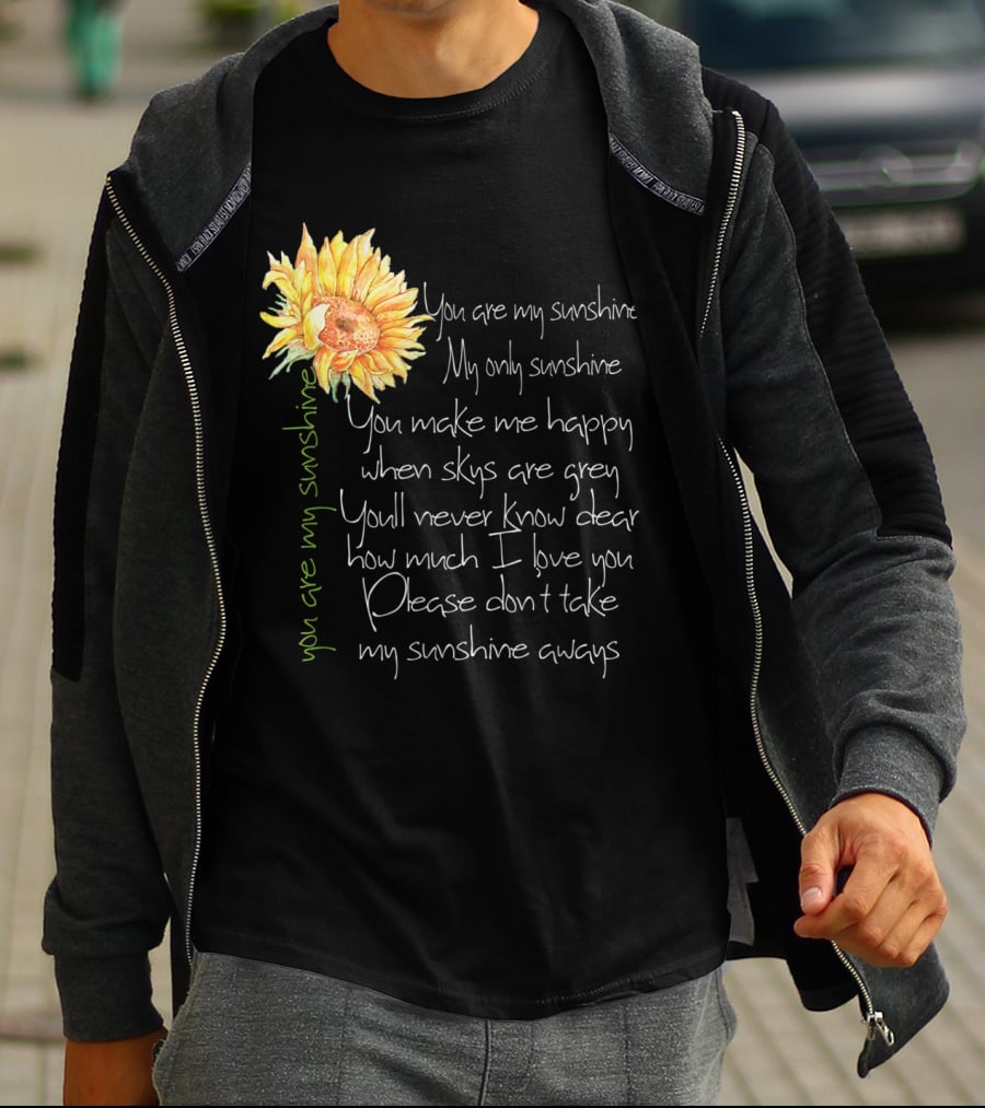 You Are My Sunshine My Only Sunshine Sunflower You Make Me Happy When Skies Are Grey T-Shirt
