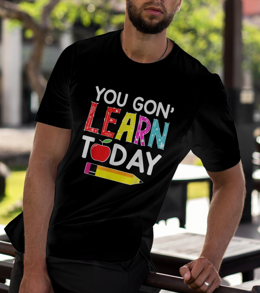 You Gon' Learn Today Pencil Apple Back To School T-Shirt