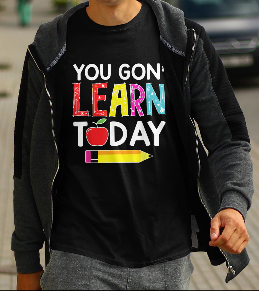 You Gon' Learn Today Pencil Apple Back To School T-Shirt