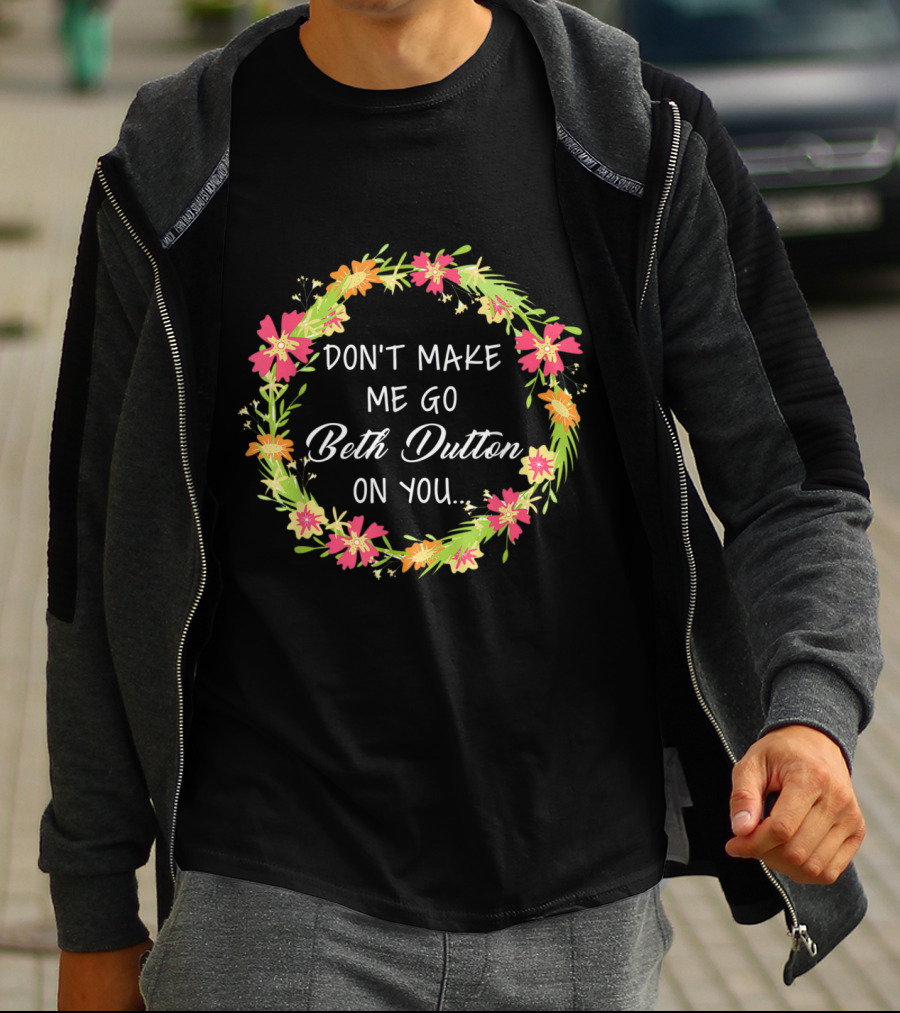 Don't Make Me Go Beth Dutton On You Flower Wreath T-Shirt