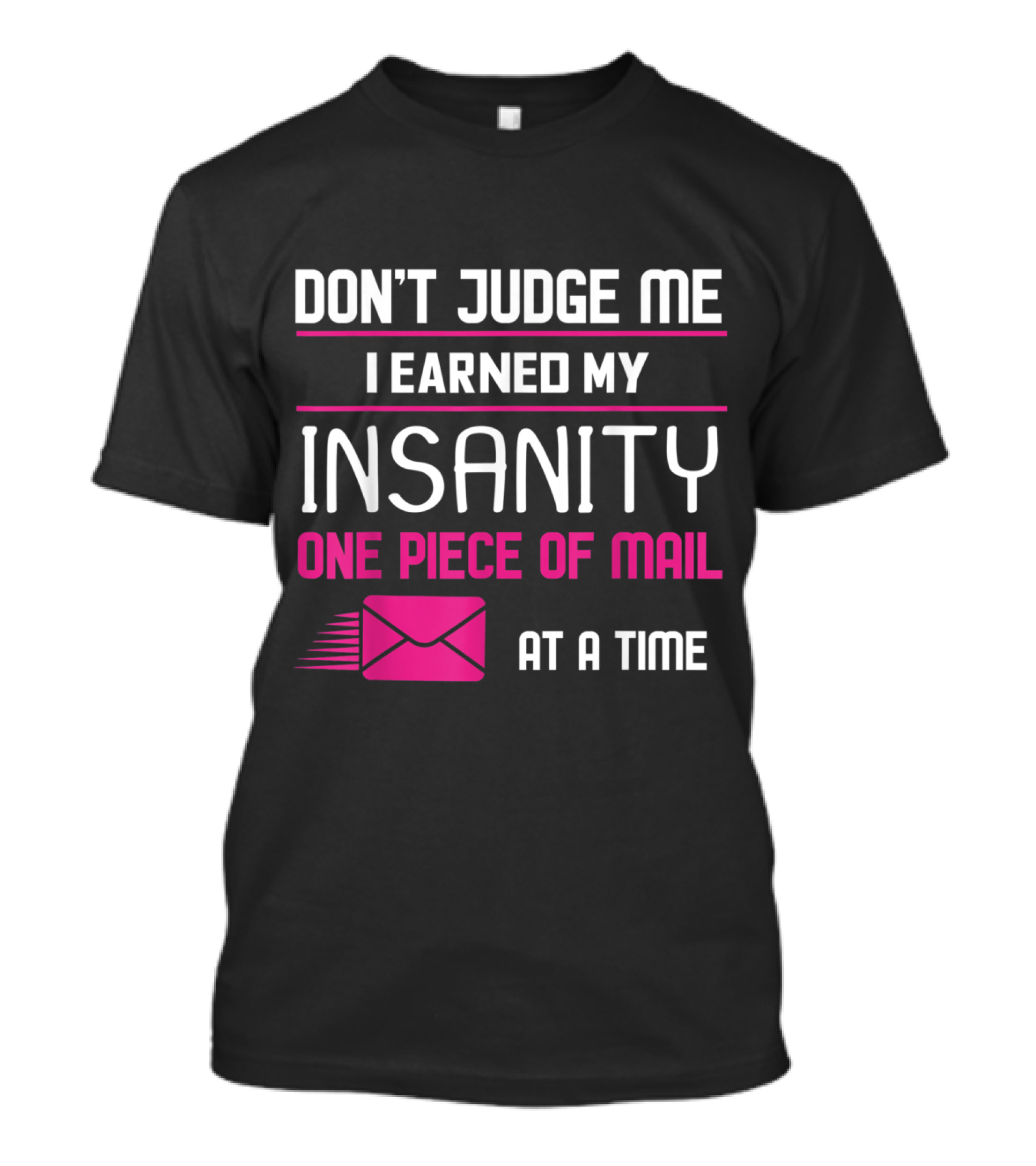 Don't Judge Me I Earned My Insanity One Piece Of Mail At A Time T-Shirt
