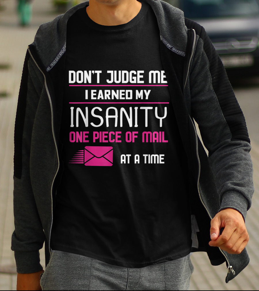 Don't Judge Me I Earned My Insanity One Piece Of Mail At A Time T-Shirt