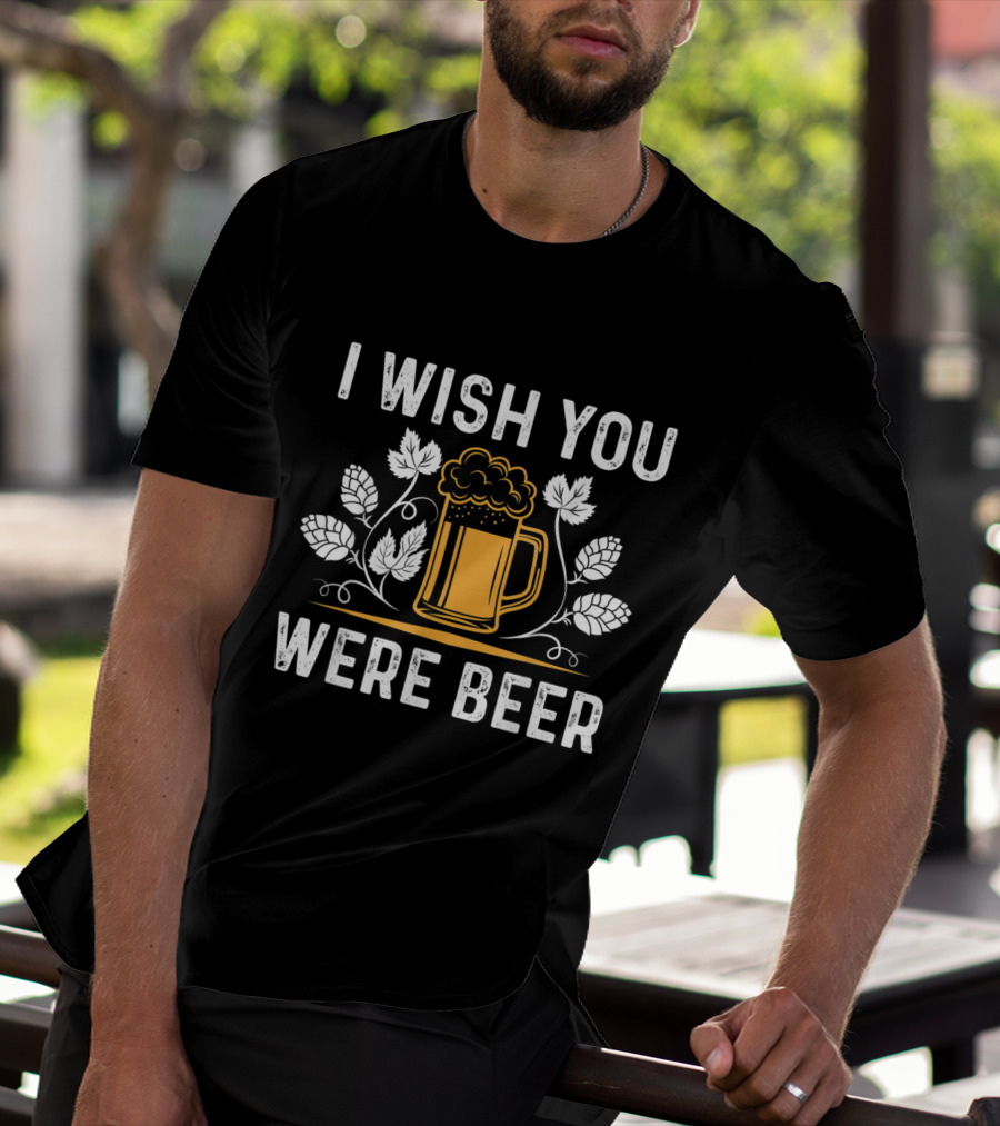I Wish You Were Beer With Hop Leaves And Mug For A Beer Lover T-Shirt