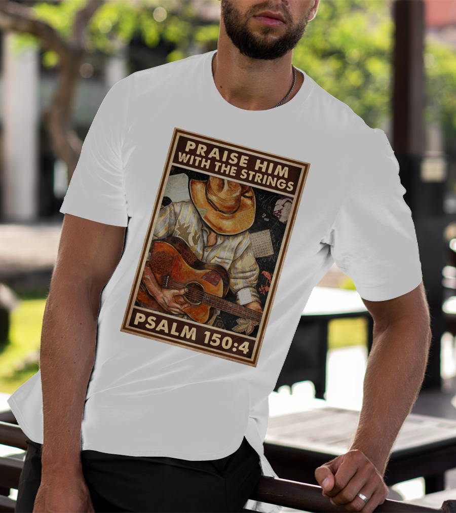 Praise Him With The Strings Psalm 150:4 T-Shirt