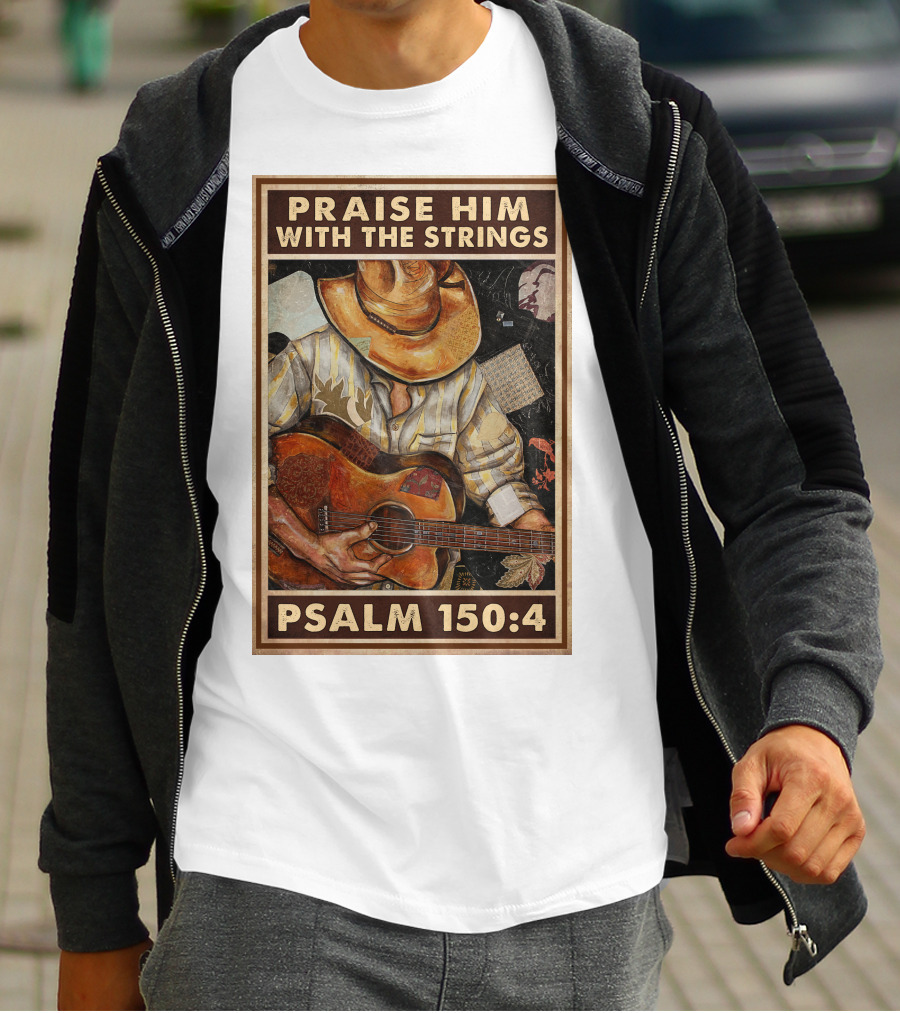 Praise Him With The Strings Psalm 150:4 T-Shirt