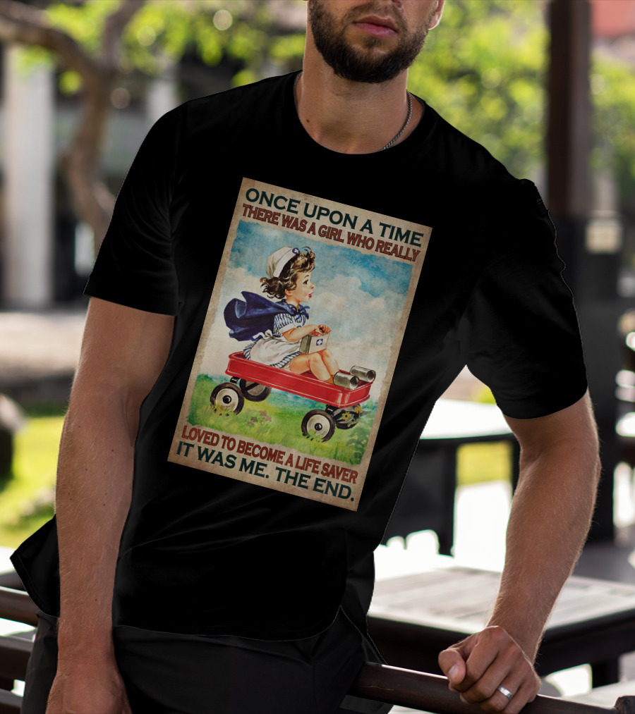 Once Upon A Time There Was A Girl Who Really Loved To Become A Life Saver It Was Me The End T-Shirt