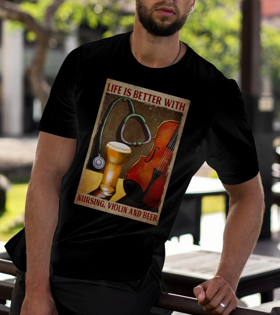 Life Is Better With Nursing Violin And Beer T-Shirt