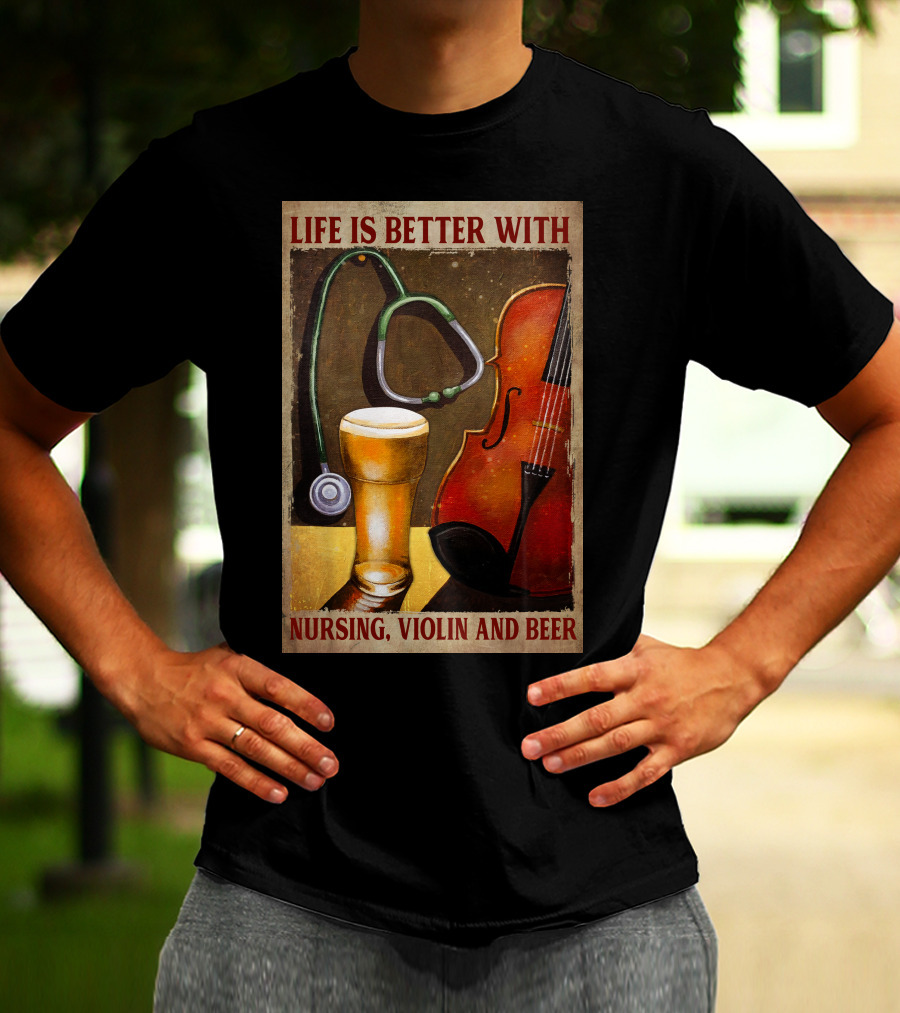 Life Is Better With Nursing Violin And Beer T-Shirt