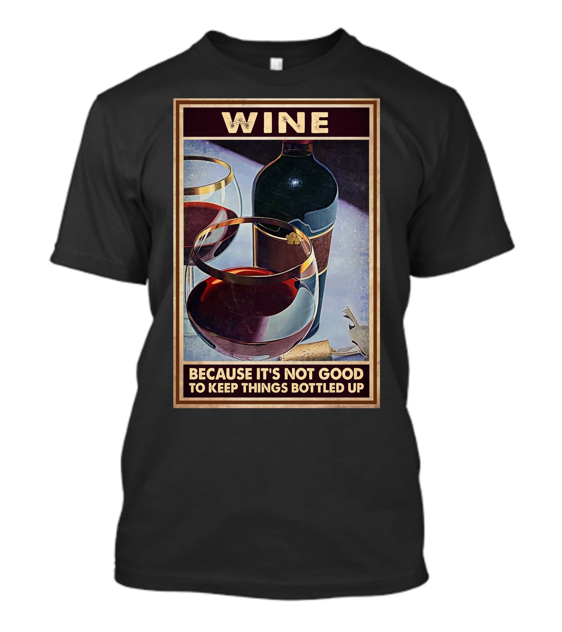 Wine Because It's Not Good To Keep Things Bottled Up T-Shirt