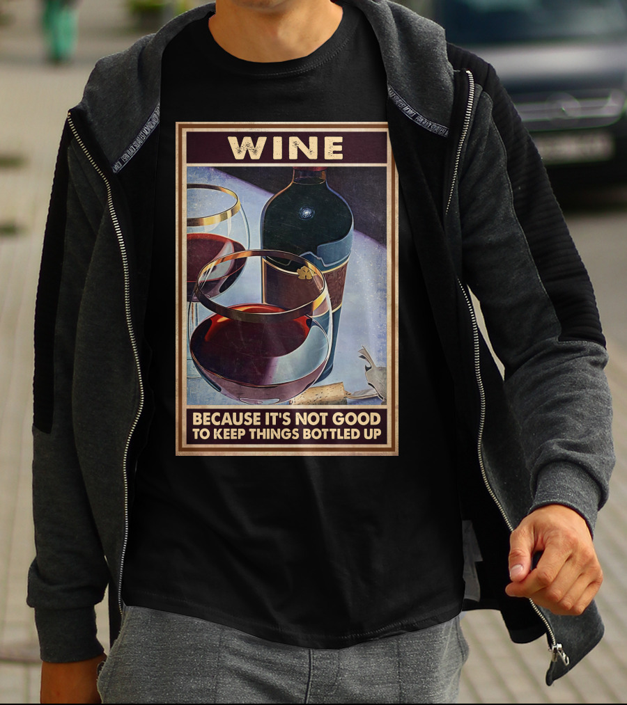 Wine Because It's Not Good To Keep Things Bottled Up T-Shirt