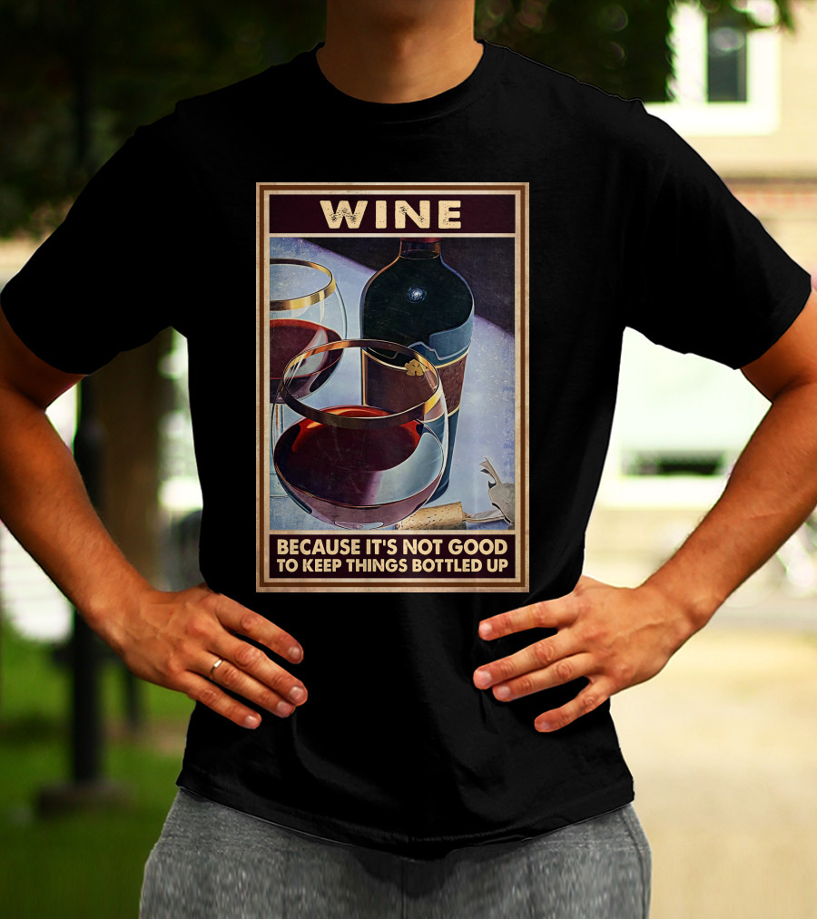 Wine Because It's Not Good To Keep Things Bottled Up T-Shirt