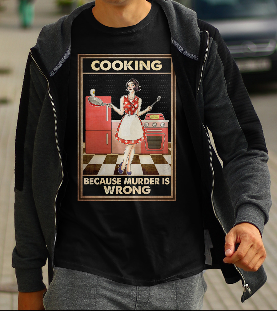 Cooking Because Murder Is Wrong T-Shirt