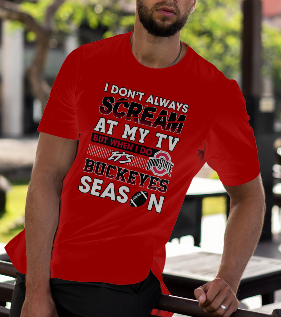 I Don't Always Scream At My Tv But When I Do It's Ohio State Buckeyes Season T-Shirt