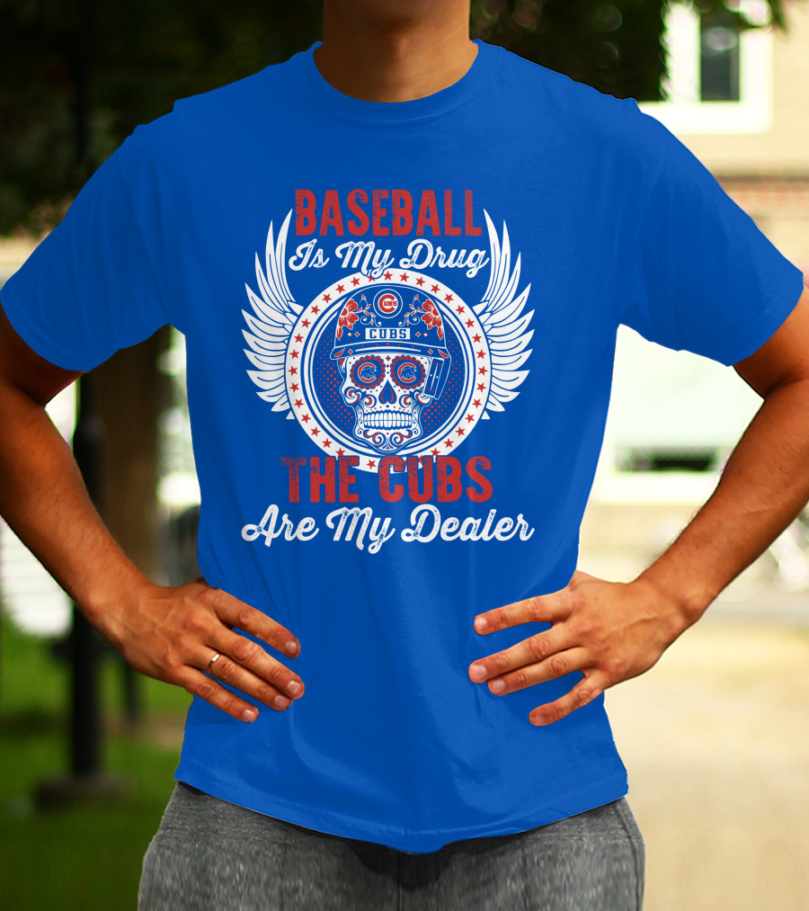 Baseball Is My Drug The Cubs Are My Dealer Cubs T-Shirt