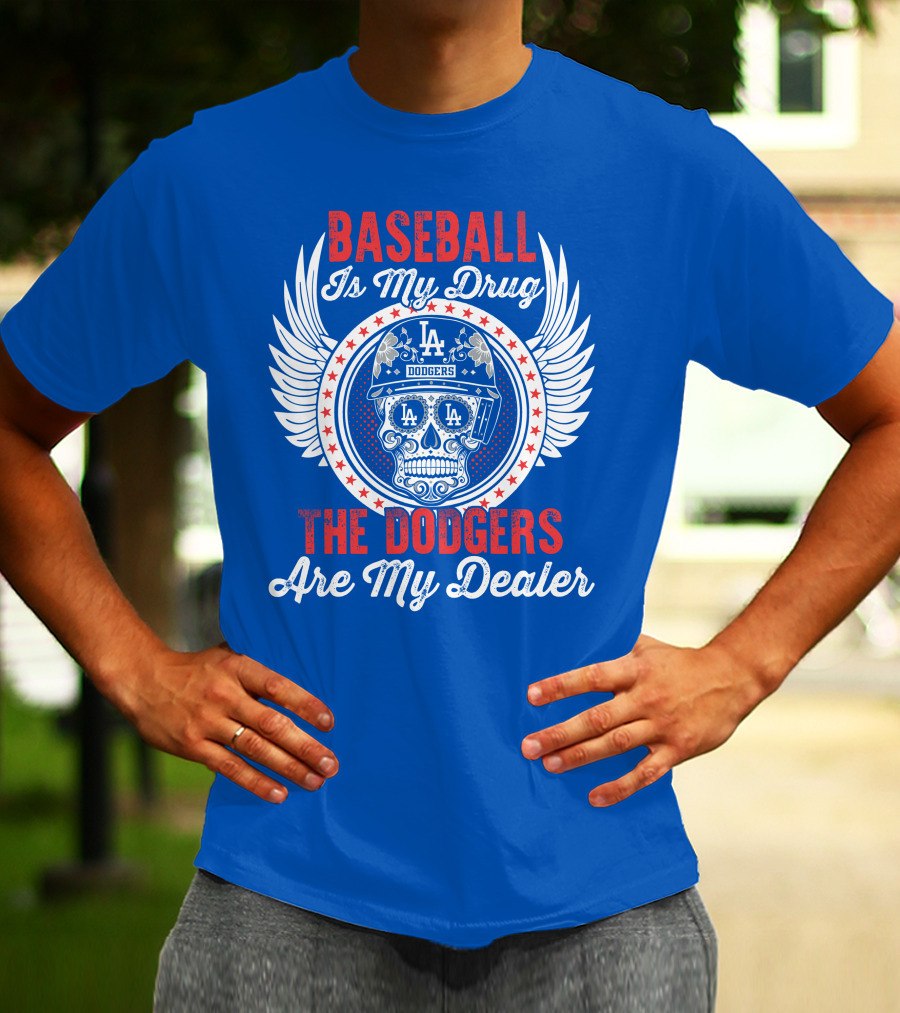 Baseball Is My Drug The Dodgers Are My Dealer T-Shirt