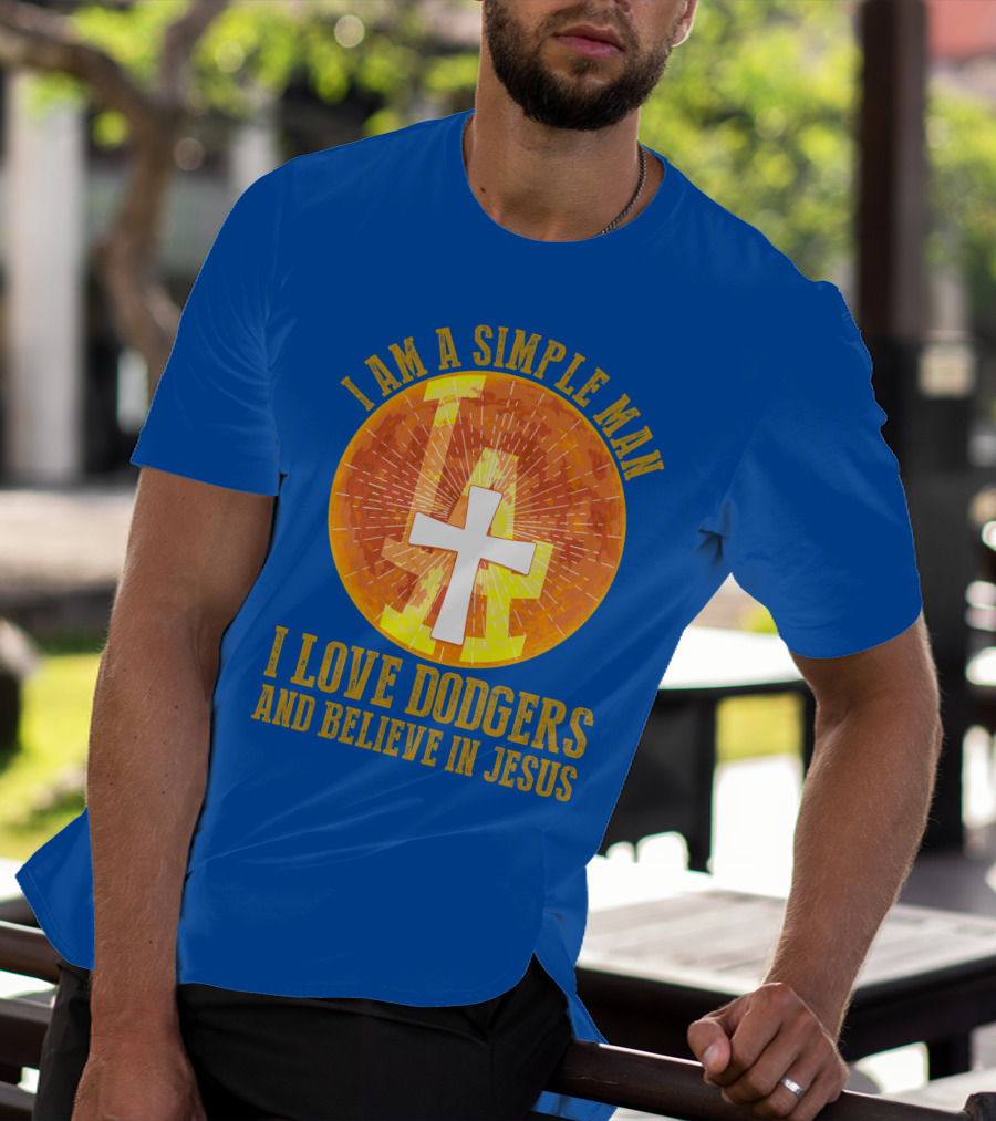 I Am A Simple Man I Love Dodgers And Believe In Jesus T-Shirt