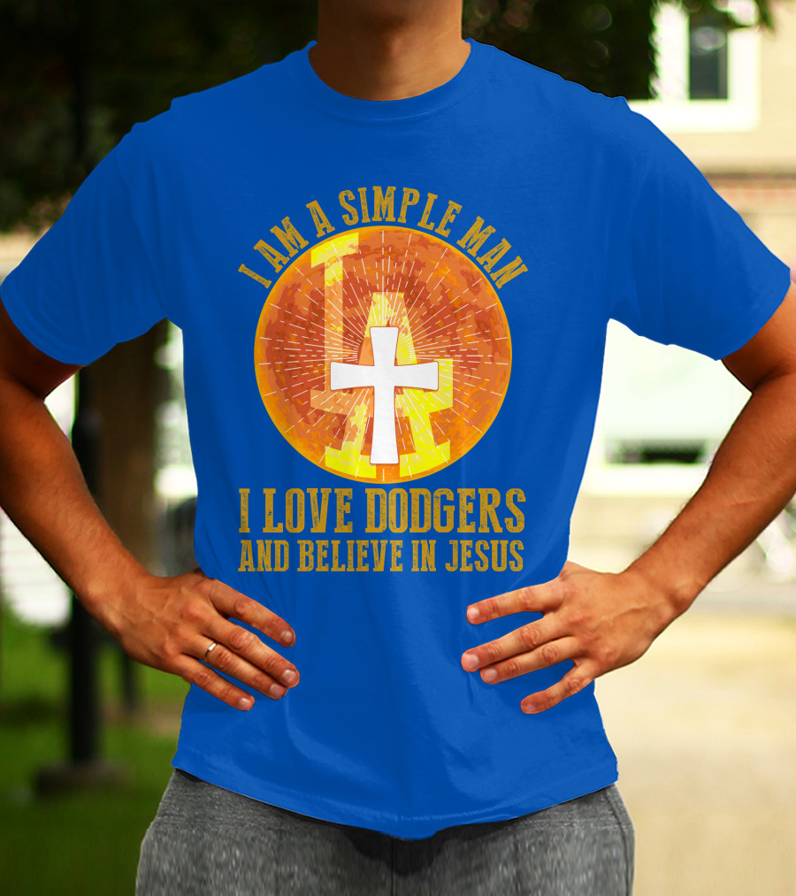 I Am A Simple Man I Love Dodgers And Believe In Jesus T-Shirt