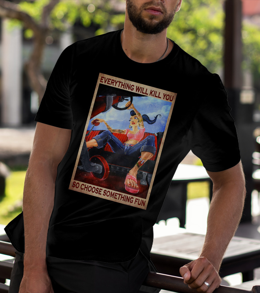 Everything Will Kill You So Choose Something Fun T-Shirt