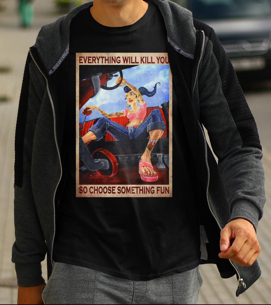 Everything Will Kill You So Choose Something Fun T-Shirt