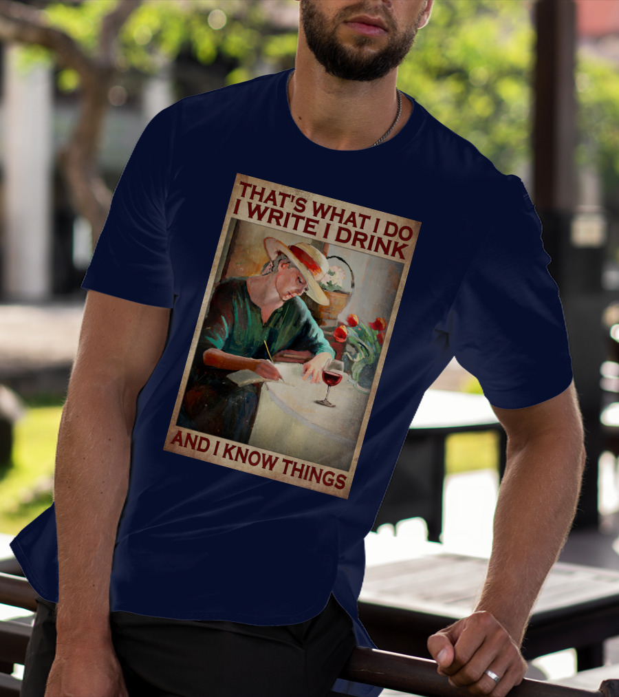 That's What I Do I Write I Drink And I Know Things T-Shirt