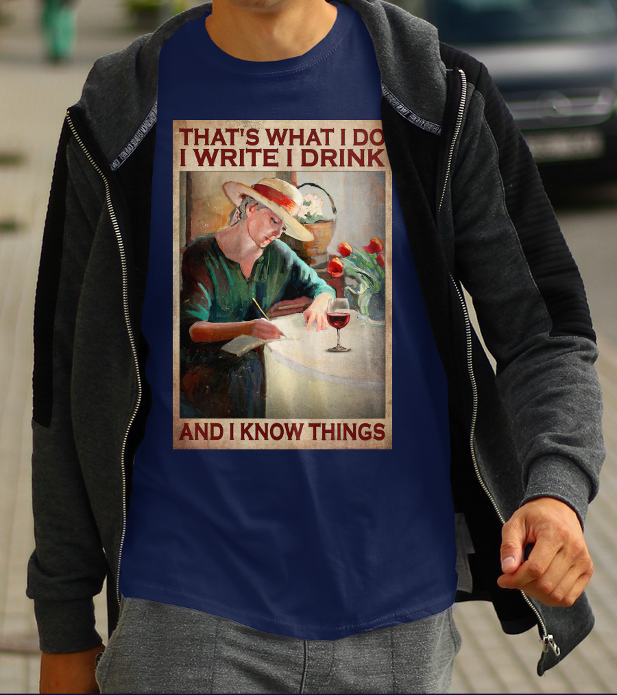That's What I Do I Write I Drink And I Know Things T-Shirt