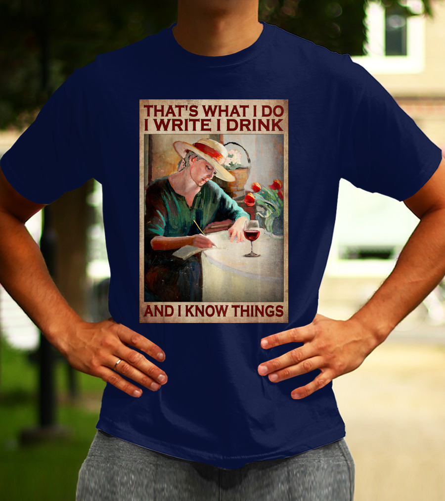 That's What I Do I Write I Drink And I Know Things T-Shirt