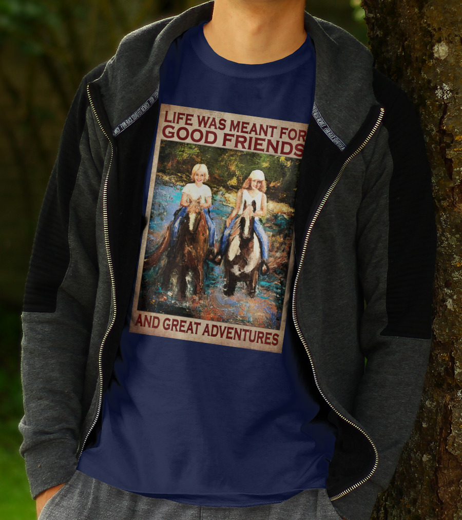 Life Was Meant For Good Friends And Great Adventures T-Shirt