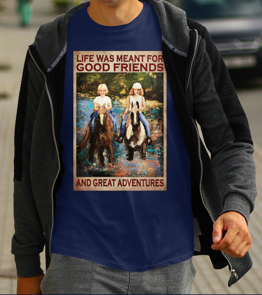 Life Was Meant For Good Friends And Great Adventures T-Shirt