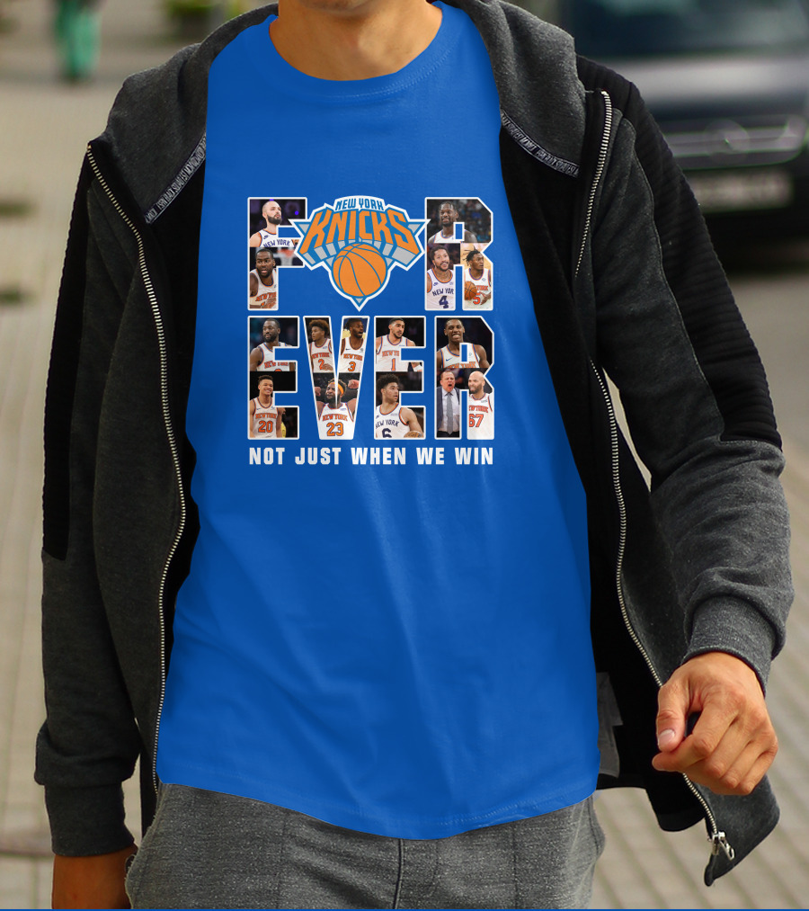 New York Knicks Forever Not Just When We Win T-Shirt