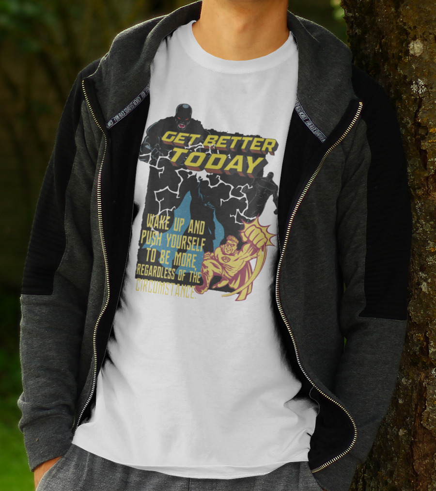 GET BETTER TODAY WAKE UP AND PUSH YOURSELF TO BE MORE REGARDLESS OF THE CIRCUMSTANCE T-Shirt