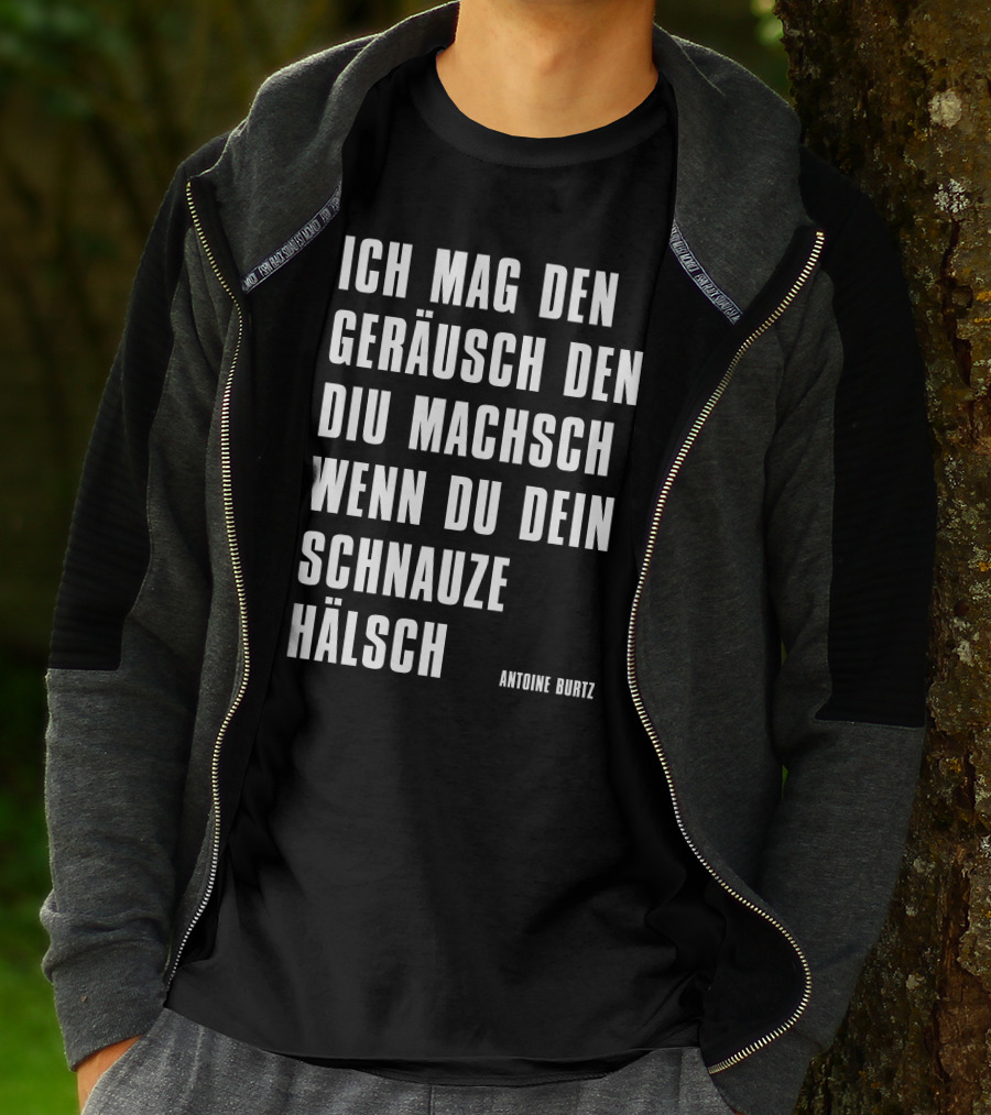 Teddy Teclebrhan Antoine Burtz Ich Mag Den Geräusch Den Diu Machsch Wenn Du Dein Schnauze Hälsch T-Shirt