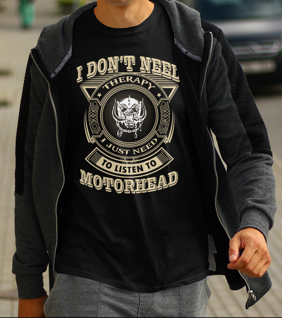 I Don't Need Therapy I Just Need To Listen To Motorhead T-Shirt
