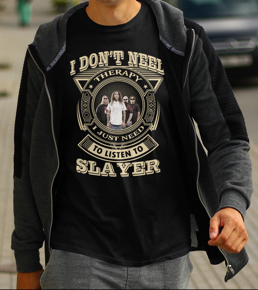 I Don't Need Therapy I Just Need To Listen To Slayer T-Shirt